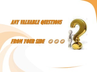 ANY VALUABLE QUESTIONS
FROM YOUR SIDE   
 