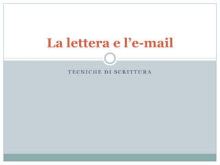La lettera e l’e-mail

   TECNICHE DI SCRITTURA
 