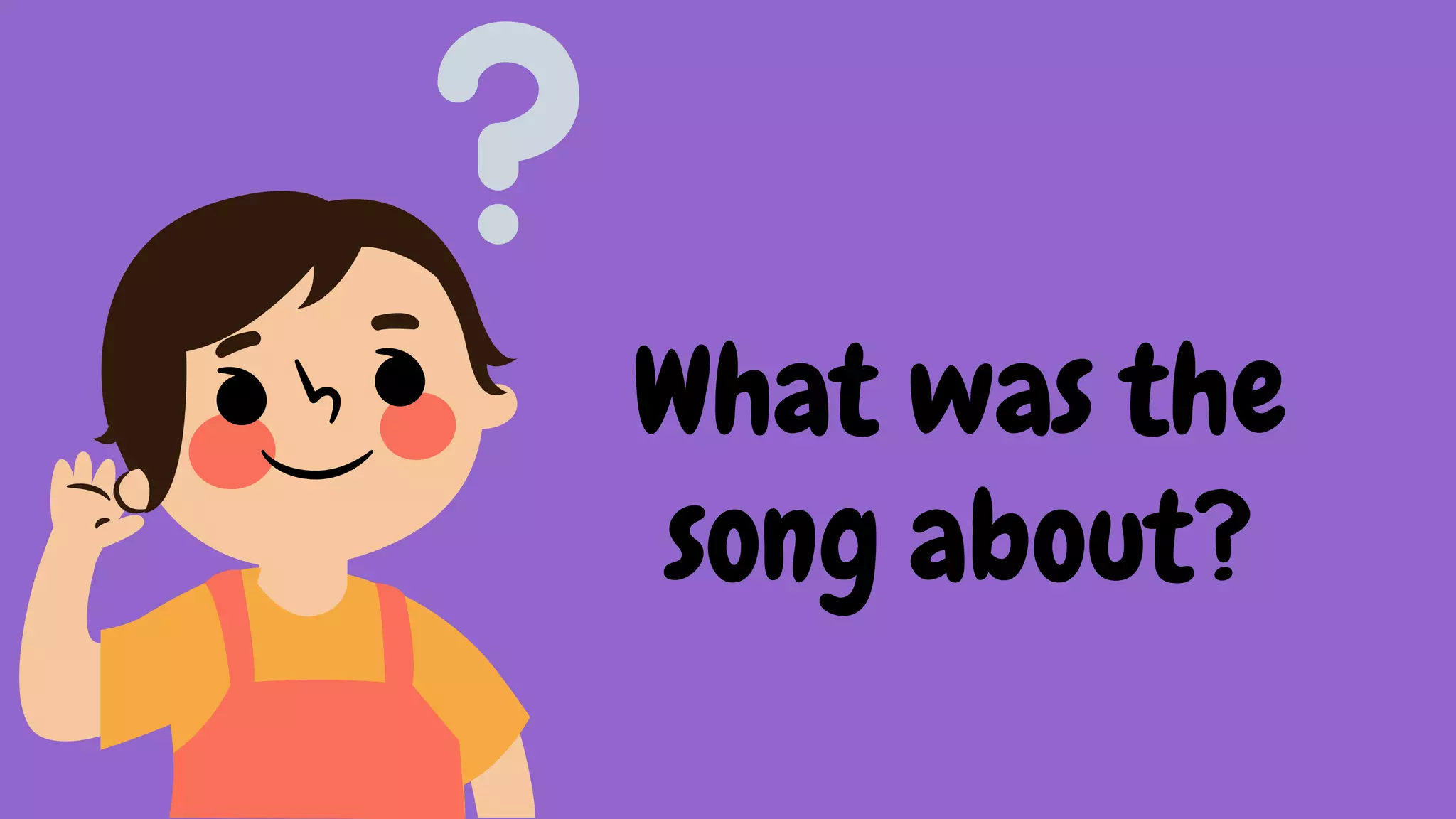 What was the
song about?