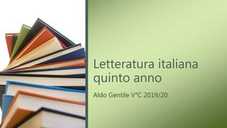 Letteratura italiana
quinto anno
Aldo Gentile V°C 2019/20
 