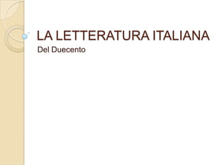 LA LETTERATURA ITALIANA
Del Duecento
 