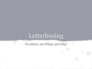 Letterboxing
Go places, see things, get inky!
 