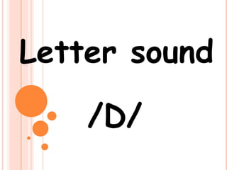 Letter sound
/D/
 