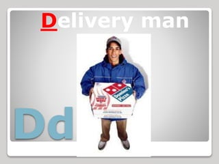 Delivery man
Dd
 
