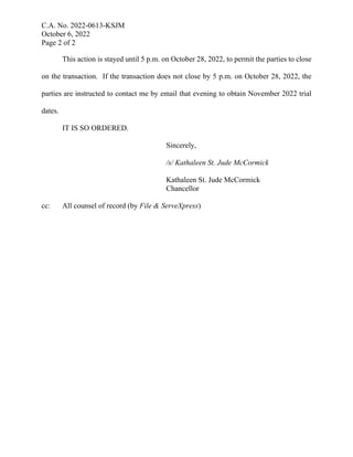 C.A. No. 2022-0613-KSJM
October 6, 2022
Page 2 of 2
This action is stayed until 5 p.m. on October 28, 2022, to permit the ...