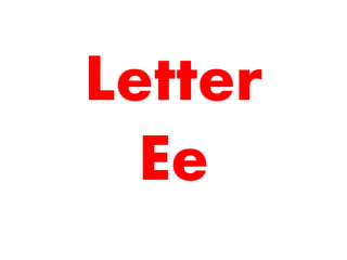 Letter
Ee
 