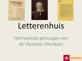 Letterenhuis
Het levende geheugen van
de Vlaamse Literatuur
 