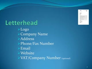 Logo
Company Name
Address
Phone/Fax Number
Email
Website
VAT/Company Number (optional)

                                 3
 