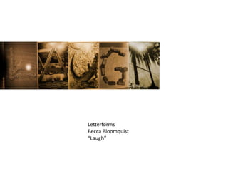 Letterforms
Becca Bloomquist
“Laugh”

 
