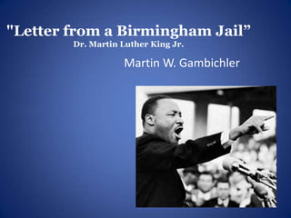 &quot;Letter from a Birmingham Jail” Dr. Martin Luther King Jr. Martin W. Gambichler 