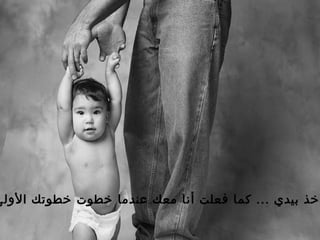 ‫اللولى‬ ‫خطوتك‬ ‫خطوت‬ ‫عندما‬ ‫معك‬ ‫أنا‬ ‫فعلت‬ ‫كما‬ ... ‫بيدي‬ ‫خذ‬
 