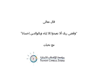 ‫تعالى‬ ‫قال‬
”‫إحسانا‬ ‫وبالوالدين‬ ‫إياه‬ ‫إل‬ ‫تعبدوا‬ ‫أل‬ ‫ربك‬ ‫“وقضى‬
‫تحيات‬ ‫مع‬
 