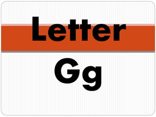 Letter
Gg
 