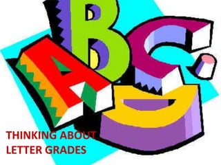 THINKING ABOUT
LETTER GRADES
 