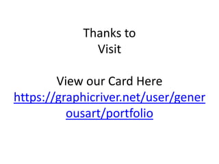 Thanks to
Visit
View our Card Here
https://graphicriver.net/user/gener
ousart/portfolio
 