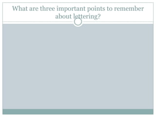 What are three important points to remember
              about lettering?
 