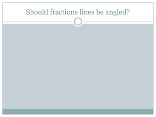 Should fractions lines be angled?
 