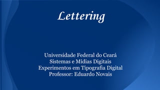 Universidade Federal do Ceará 
Sistemas e Mídias Digitais 
Experimentos em Tipografia Digital 
Professor: Eduardo Novais 
 