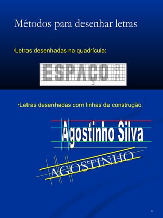 8
•Letras desenhadas com linhas de construção:
•Letras desenhadas na quadrícula:
AGOSTINHO
Métodos para desenhar letras
 