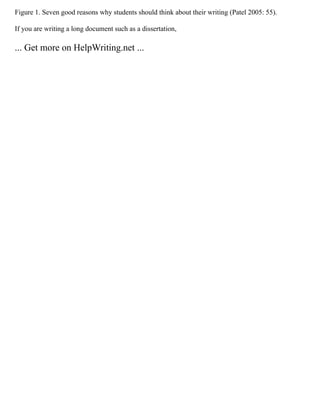 Figure 1. Seven good reasons why students should think about their writing (Patel 2005: 55).
If you are writing a long document such as a dissertation,
... Get more on HelpWriting.net ...
 