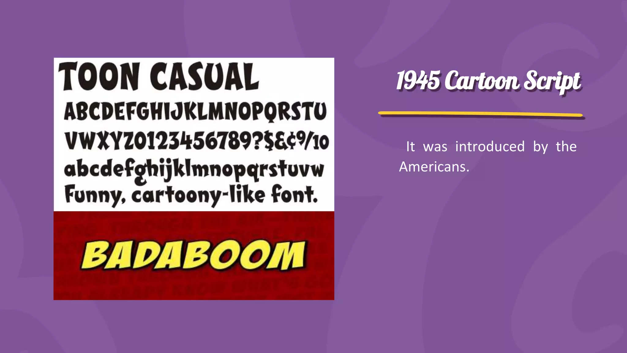 1945 Cartoon Script
It was introduced by the
Americans.
 