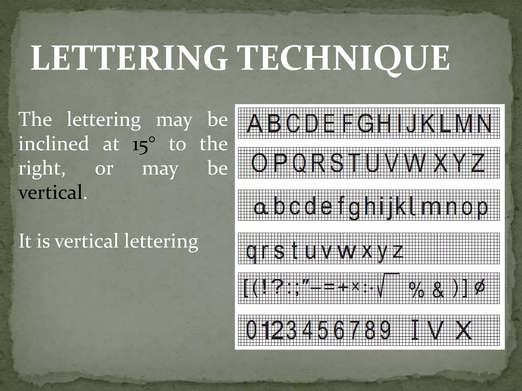 LETTERING TECHNIQUE
The lettering may be
inclined at 15° to the
right, or may be
vertical.
It is vertical lettering
 
