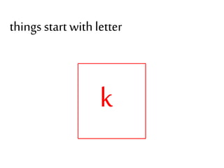 things start with letter
k
 