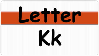 Letter
Kk
 