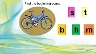 1. s 2. t
3. b 4. h 5. m
Find the beginning sound.
 