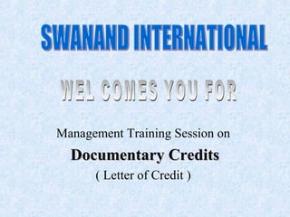 Management Training Session on
Documentary CreditsDocumentary Credits
( Letter of Credit )
 