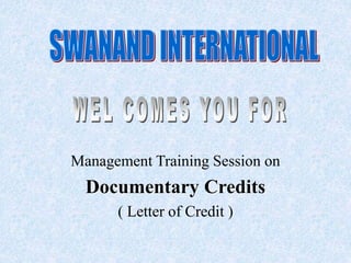 Management Training Session on
Documentary Credits
( Letter of Credit )
 