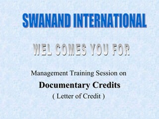 Management Training Session on
  Documentary Credits
      ( Letter of Credit )
 