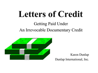 Letters of Credit Getting Paid Under  An Irrevocable Documentary Credit  Karen Dunlap Dunlap International, Inc. 