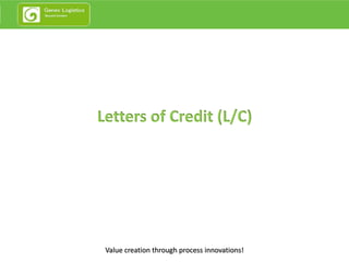 Letters of Credit (L/C)




 Value creation through process innovations!
 
