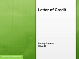 Letter of Credit
Anurag Sharma
MBA-IB
University Business School
 