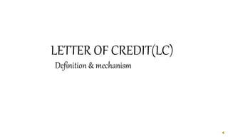 LETTER OF CREDIT(LC)
Definition & mechanism
 