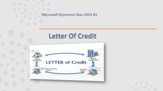Letter Of Credit
Microsoft Dynamics Nav 2013 R2
 