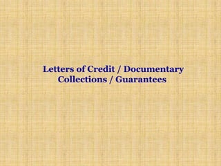 Letters of Credit / Documentary
   Collections / Guarantees
 