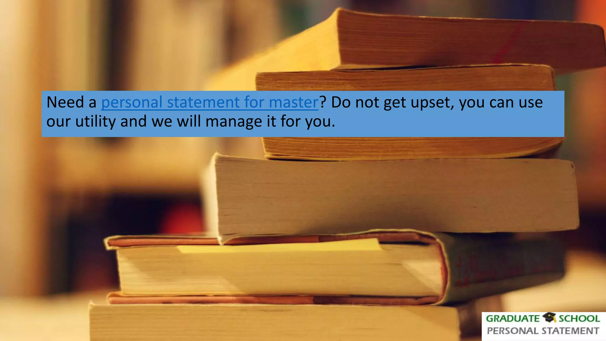 Need a personal statement for master? Do not get upset, you can use
our utility and we will manage it for you.
 