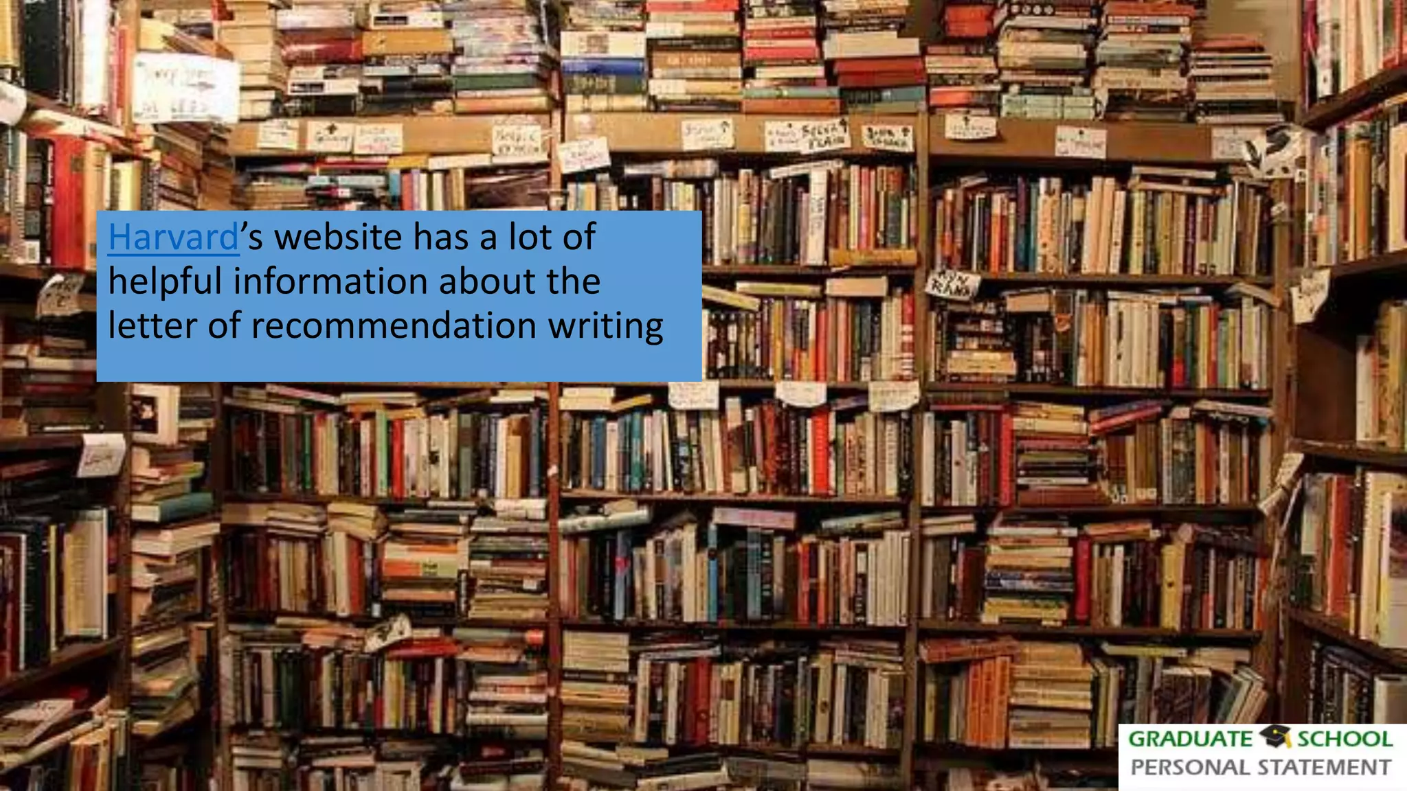 Harvard’s website has a lot of
helpful information about the
letter of recommendation writing
 