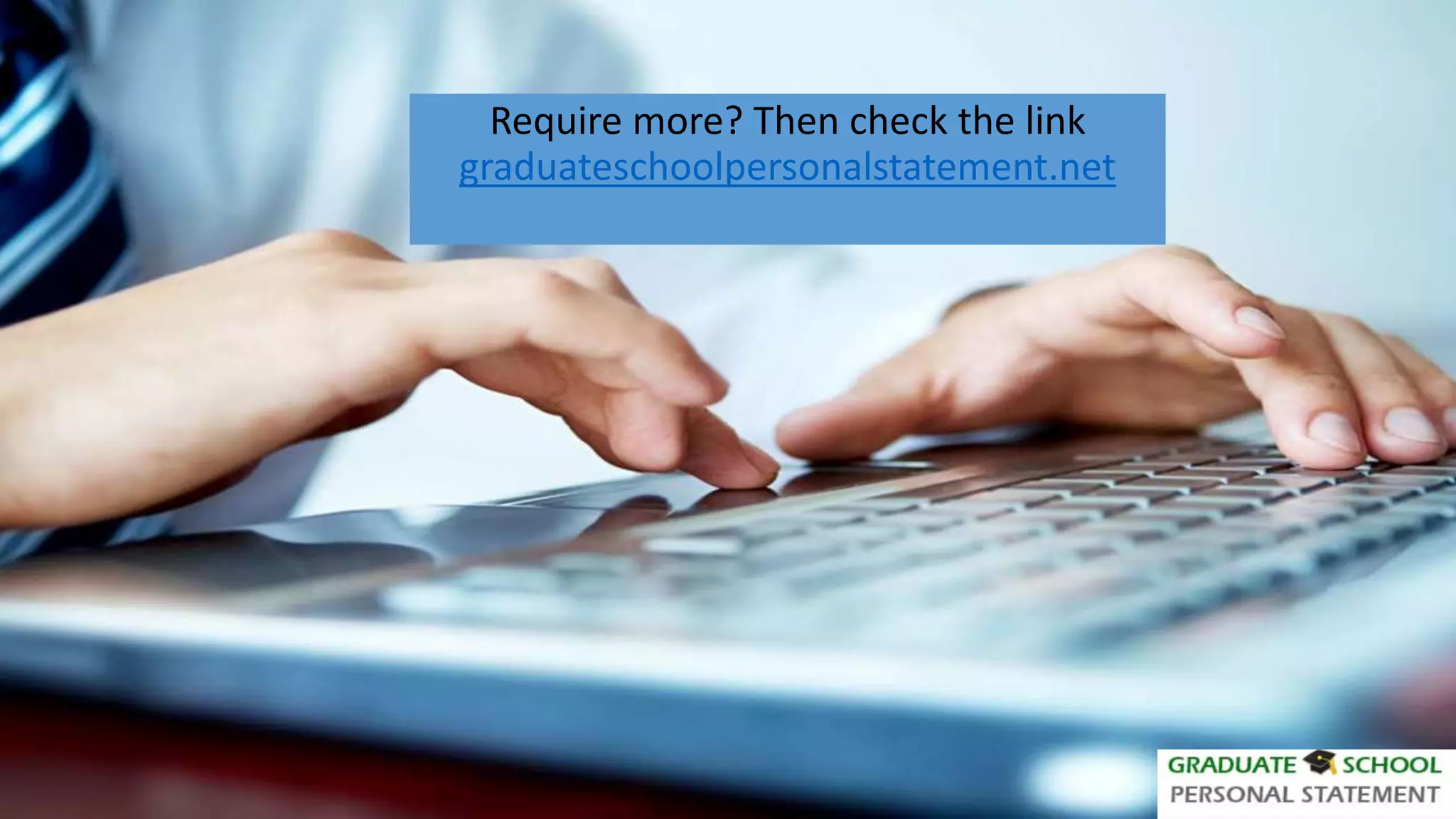 Require more? Then check the link
graduateschoolpersonalstatement.net
 