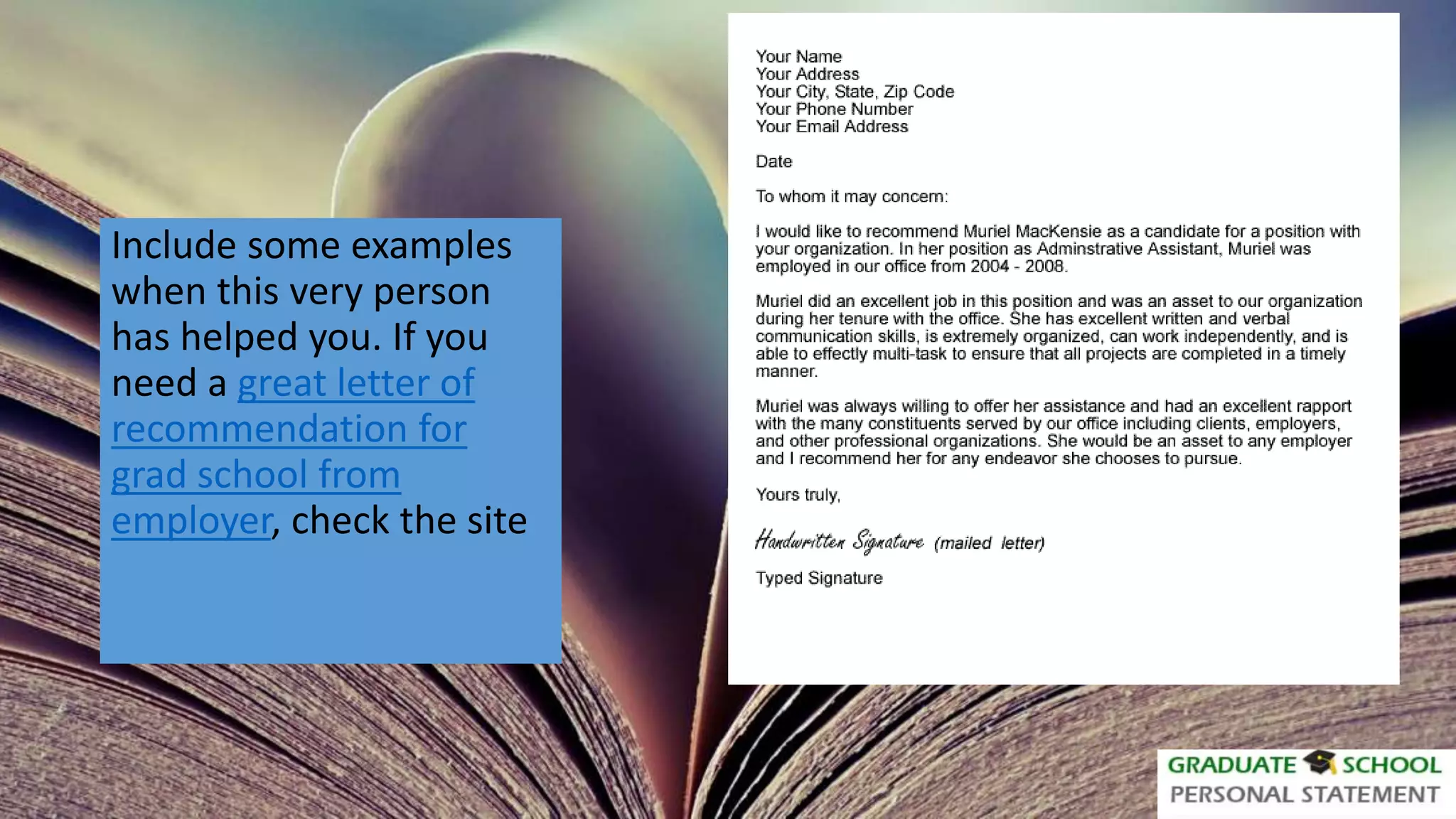 Include some examples
when this very person
has helped you. If you
need a great letter of
recommendation for
grad school from
employer, check the site
 