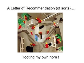 A Letter of Recommendation (of sorts)…. Tooting my own horn ! 