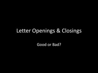 Letter Openings & Closings

        Good or Bad?
 