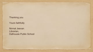 Thanking you
Yours faithfully
Nirmal Jeevan
Librarian,
Dalhousie Public School
 