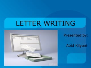 LETTER WRITING Presented by:  Abid Kilyani 