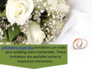 Letterpress Australia Invitations can make
your wedding more memorable. These
invitations are available online at
Impressive Inkreations.
 