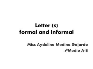 Letter (s)
formal and Informal
Miss Aydelina Medina Gajardo
4ªMedio A-B
 