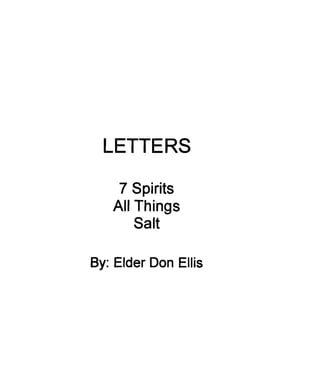 LETTERS

    7 Spirits 

   All Things 

       Salt 


By: Elder Don Ellis
 
