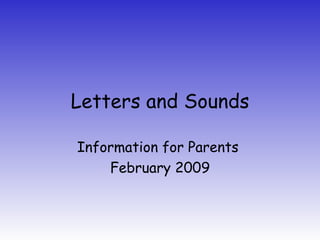 Letters and Sounds Information for Parents  February 2009 